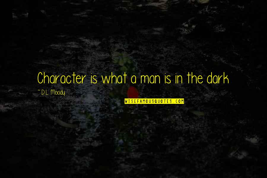 L&d Quotes By D.L. Moody: Character is what a man is in the