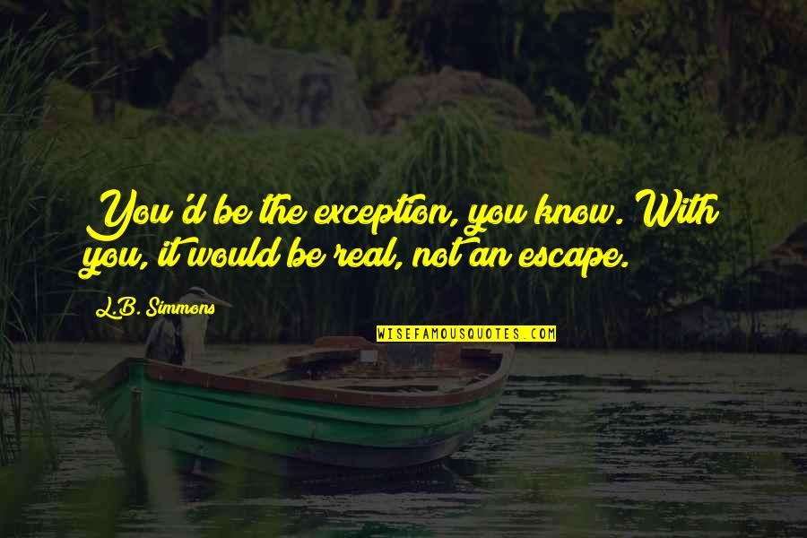 L&d Quotes By L.B. Simmons: You'd be the exception, you know. With you,