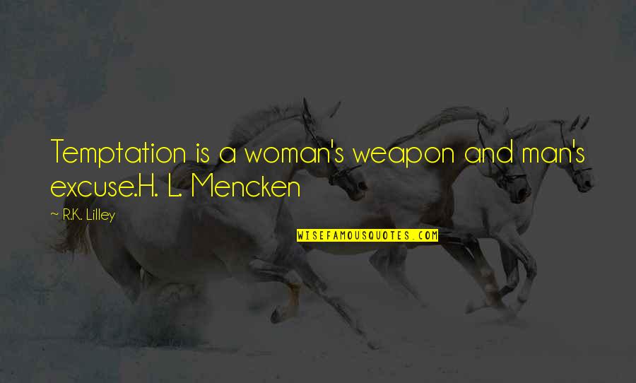 L.d.r Quotes By R.K. Lilley: Temptation is a woman's weapon and man's excuse.H.