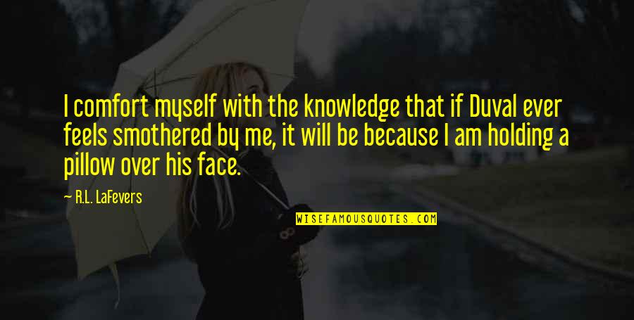 L.d.r Quotes By R.L. LaFevers: I comfort myself with the knowledge that if