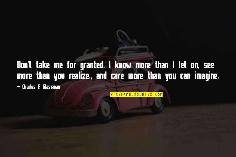 L Don't Care Quotes By Charles F. Glassman: Don't take me for granted. I know more