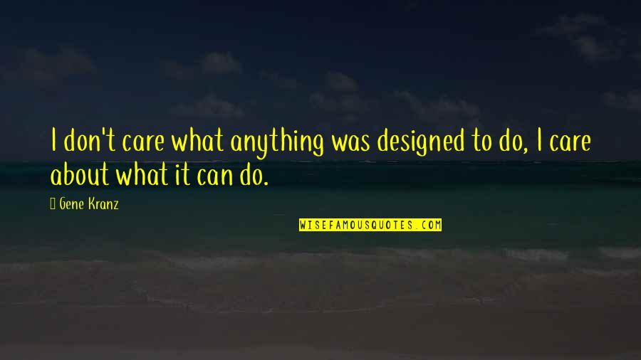 L Don't Care Quotes By Gene Kranz: I don't care what anything was designed to