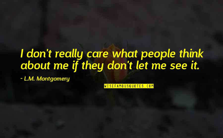 L Don't Care Quotes By L.M. Montgomery: I don't really care what people think about