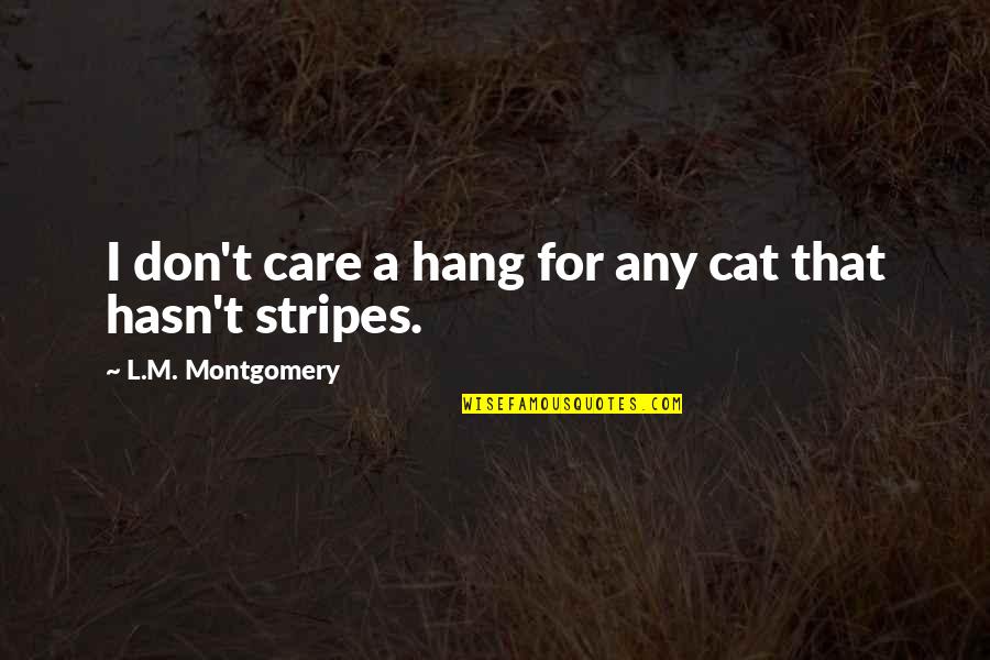 L Don't Care Quotes By L.M. Montgomery: I don't care a hang for any cat