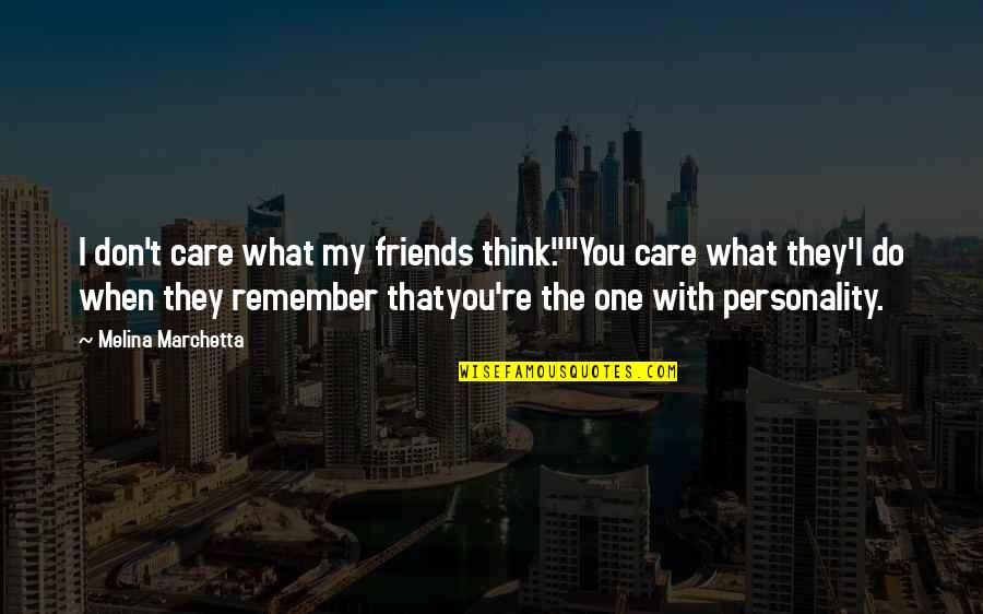 L Don't Care Quotes By Melina Marchetta: I don't care what my friends think.""You care