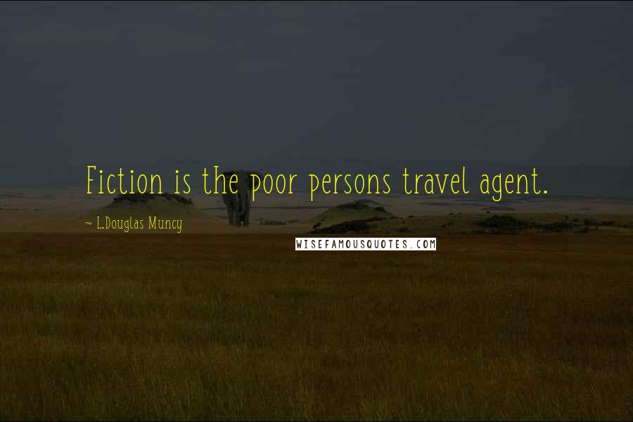 L.Douglas Muncy quotes: Fiction is the poor persons travel agent.