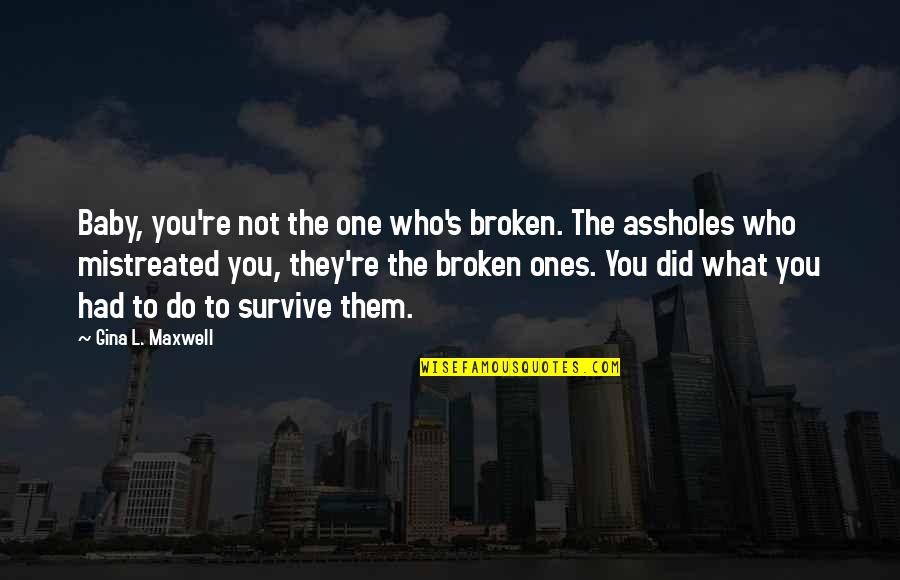 L.e. Maxwell Quotes By Gina L. Maxwell: Baby, you're not the one who's broken. The