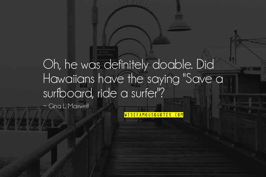 L.e. Maxwell Quotes By Gina L. Maxwell: Oh, he was definitely doable. Did Hawaiians have