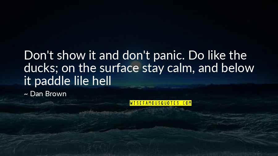 L E S Brown Quotes By Dan Brown: Don't show it and don't panic. Do like