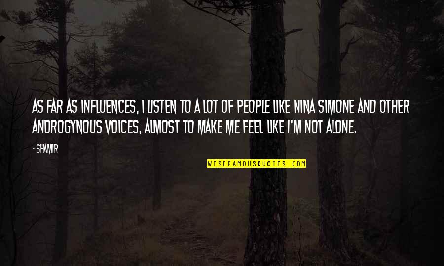 L Feel Alone Quotes By Shamir: As far as influences, I listen to a L Feel Alone Quotes By Shamir: As far as influences, I listen to a