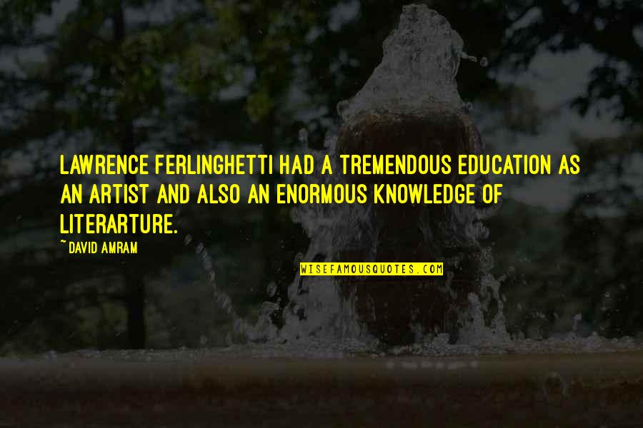 L Ferlinghetti Quotes By David Amram: Lawrence Ferlinghetti had a tremendous education as an L Ferlinghetti Quotes By David Amram: Lawrence Ferlinghetti had a tremendous education as an