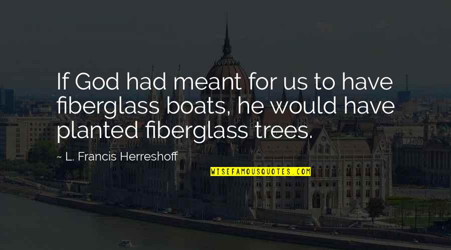 L Francis Herreshoff Quotes By L. Francis Herreshoff: If God had meant for us to have