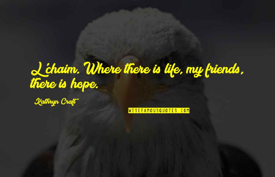 L Friends Quotes By Kathryn Craft: L'chaim. Where there is life, my friends, there