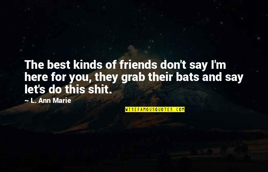 L Friends Quotes By L. Ann Marie: The best kinds of friends don't say I'm