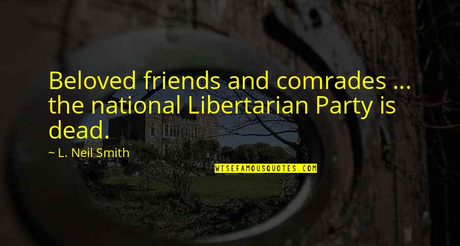 L Friends Quotes By L. Neil Smith: Beloved friends and comrades ... the national Libertarian