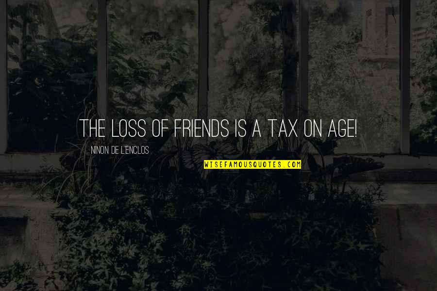 L Friends Quotes By Ninon De L'Enclos: The loss of friends is a tax on