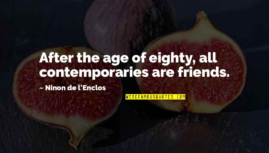 L Friends Quotes By Ninon De L'Enclos: After the age of eighty, all contemporaries are