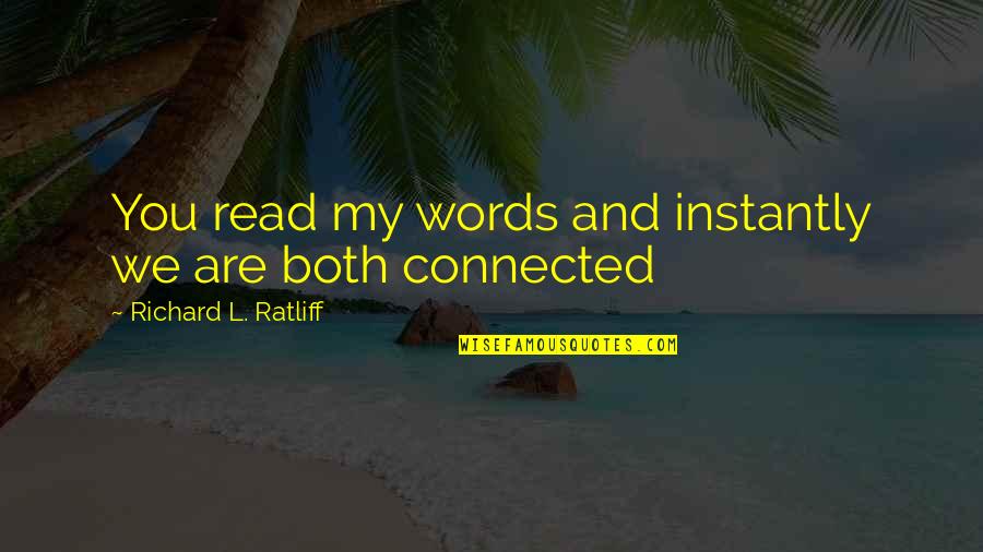L Friends Quotes By Richard L. Ratliff: You read my words and instantly we are