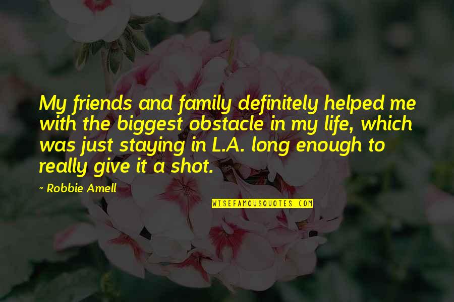 L Friends Quotes By Robbie Amell: My friends and family definitely helped me with