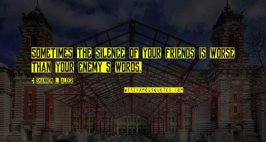 L Friends Quotes By Shannon L. Alder: Sometimes the silence of your friends is worse