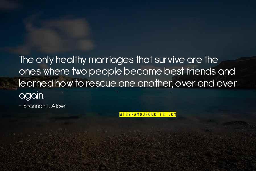 L Friends Quotes By Shannon L. Alder: The only healthy marriages that survive are the