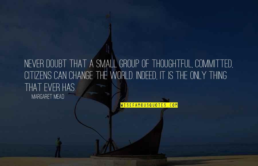 L&g Group Life Quotes By Margaret Mead: Never doubt that a small group of thoughtful,