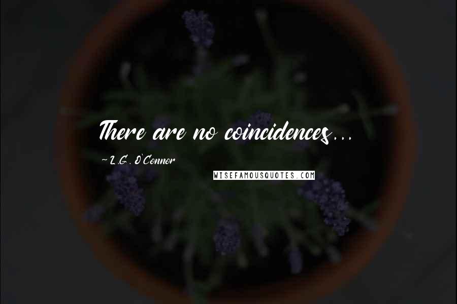 L.G. O'Connor quotes: There are no coincidences...