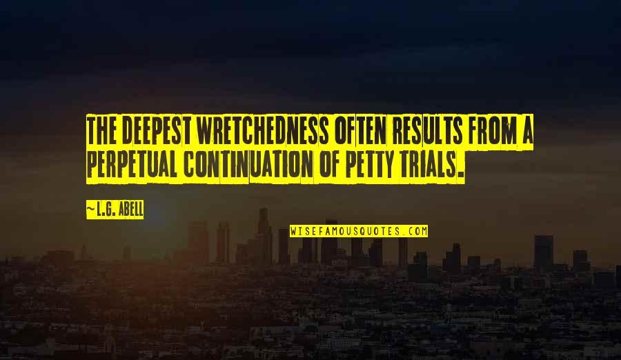 L&g Quotes By L.G. Abell: The deepest wretchedness often results from a perpetual