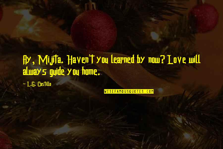 L&g Quotes By L.G. Castillo: Ay, Mijita. Haven't you learned by now? Love