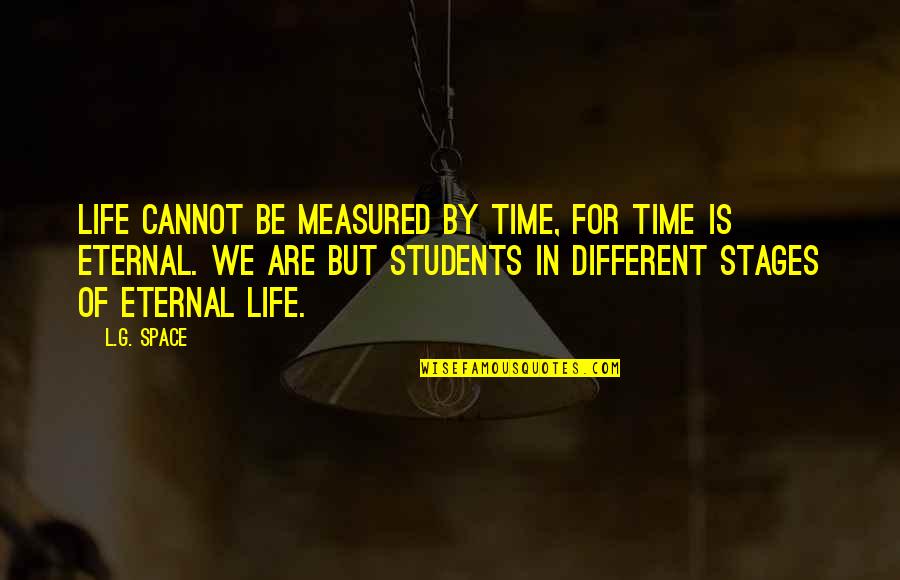 L&g Quotes By L.G. Space: Life cannot be measured by time, for time