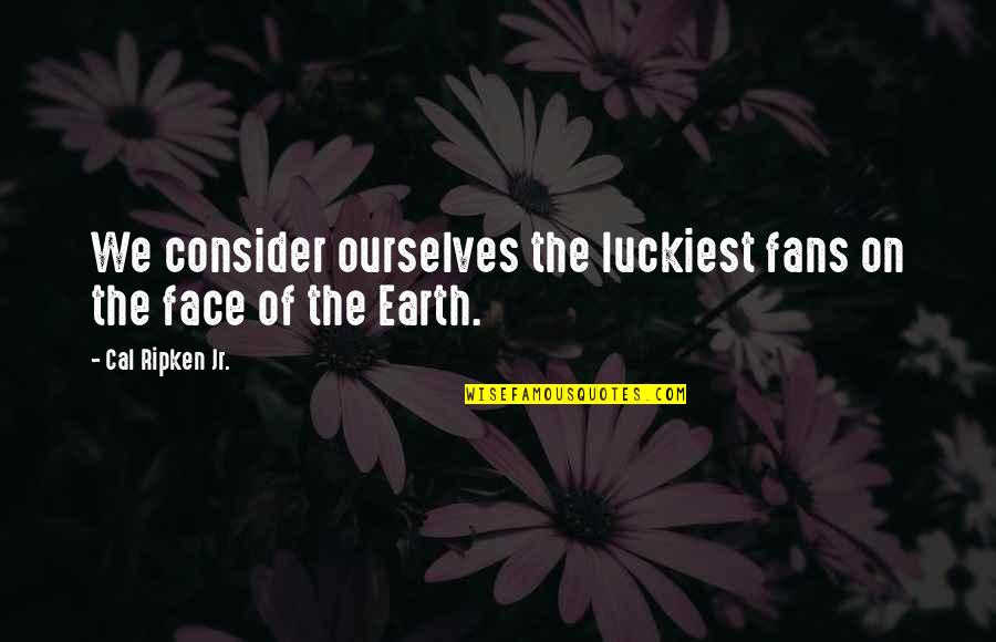 L Gner Spr Che Quotes By Cal Ripken Jr.: We consider ourselves the luckiest fans on the L Gner Spr Che Quotes By Cal Ripken Jr.: We consider ourselves the luckiest fans on the