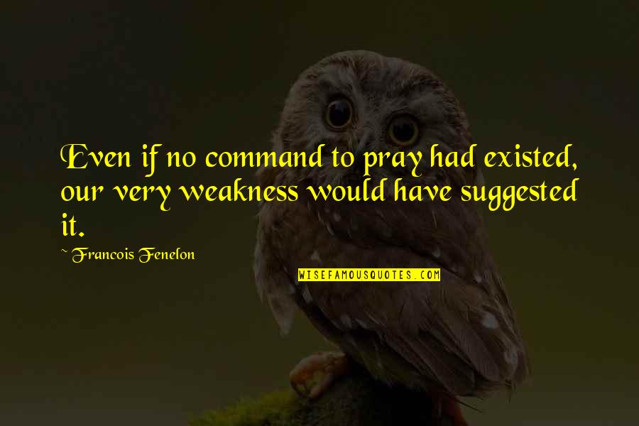 L Gtempererad Oxfile Quotes By Francois Fenelon: Even if no command to pray had existed, L Gtempererad Oxfile Quotes By Francois Fenelon: Even if no command to pray had existed,