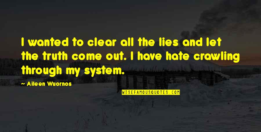 L Hate Lies Quotes By Aileen Wuornos: I wanted to clear all the lies and L Hate Lies Quotes By Aileen Wuornos: I wanted to clear all the lies and