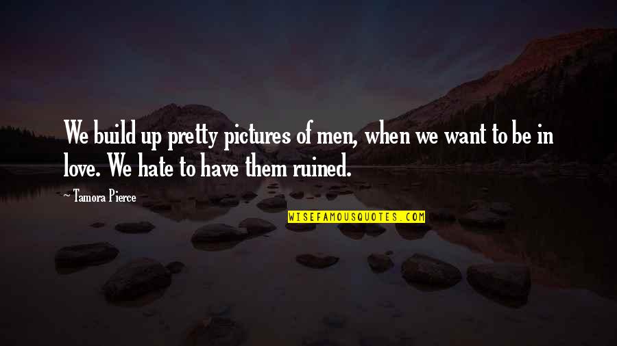 L Hate Love Quotes By Tamora Pierce: We build up pretty pictures of men, when