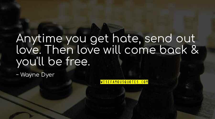 L Hate Love Quotes By Wayne Dyer: Anytime you get hate, send out love. Then