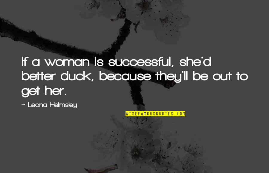 L Helmsley Quotes By Leona Helmsley: If a woman is successful, she'd better duck,