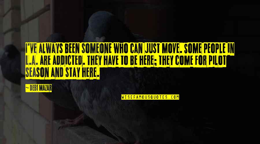 L Here Quotes By Debi Mazar: I've always been someone who can just move. L Here Quotes By Debi Mazar: I've always been someone who can just move.