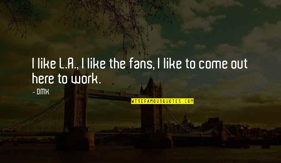 L Here Quotes By DMX: I like L.A., I like the fans, I