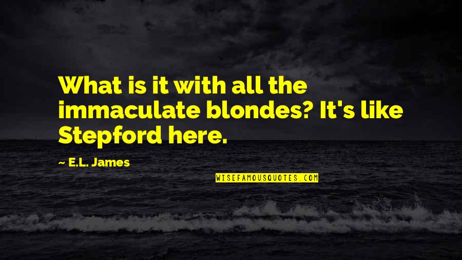 L Here Quotes By E.L. James: What is it with all the immaculate blondes?