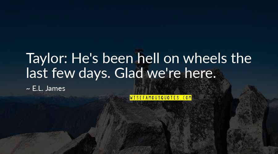 L Here Quotes By E.L. James: Taylor: He's been hell on wheels the last