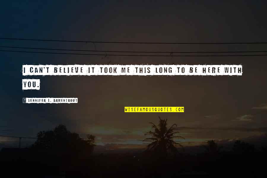 L Here Quotes By Jennifer L. Armentrout: I can't believe it took me this long L Here Quotes By Jennifer L. Armentrout: I can't believe it took me this long