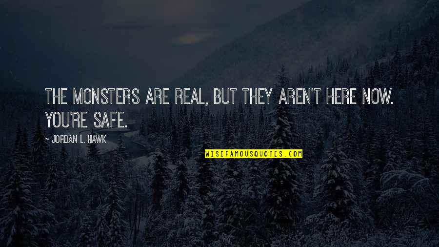 L Here Quotes By Jordan L. Hawk: The monsters are real, but they aren't here L Here Quotes By Jordan L. Hawk: The monsters are real, but they aren't here
