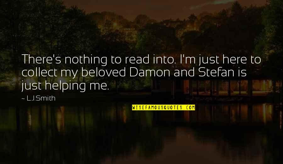 L Here Quotes By L.J.Smith: There's nothing to read into. I'm just here L Here Quotes By L.J.Smith: There's nothing to read into. I'm just here