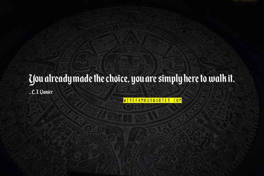 L Here Quotes By L.J. Vanier: You already made the choice, you are simply