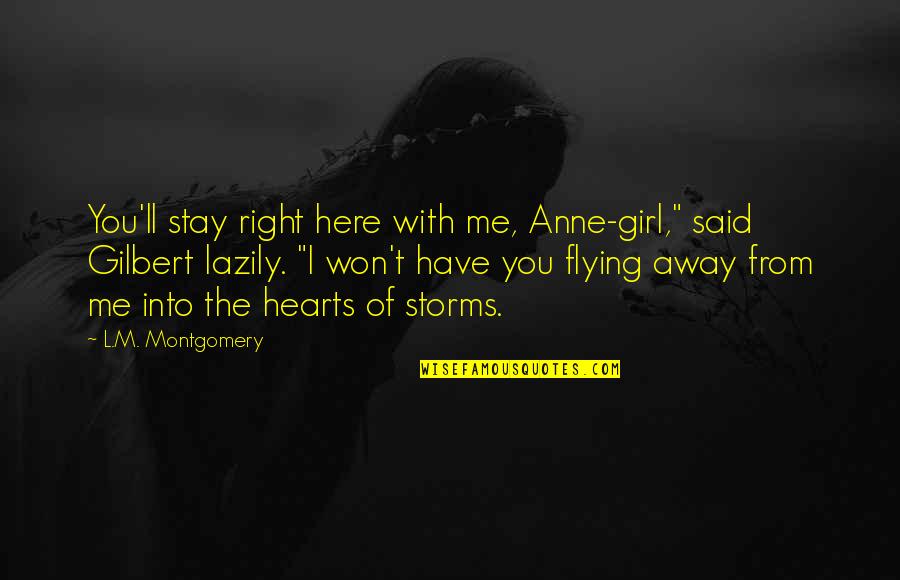 L Here Quotes By L.M. Montgomery: You'll stay right here with me, Anne-girl," said L Here Quotes By L.M. Montgomery: You'll stay right here with me, Anne-girl," said