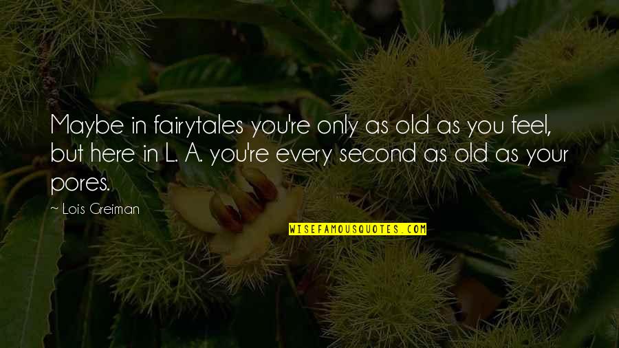L Here Quotes By Lois Greiman: Maybe in fairytales you're only as old as L Here Quotes By Lois Greiman: Maybe in fairytales you're only as old as