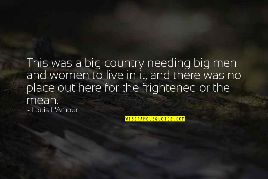 L Here Quotes By Louis L'Amour: This was a big country needing big men L Here Quotes By Louis L'Amour: This was a big country needing big men