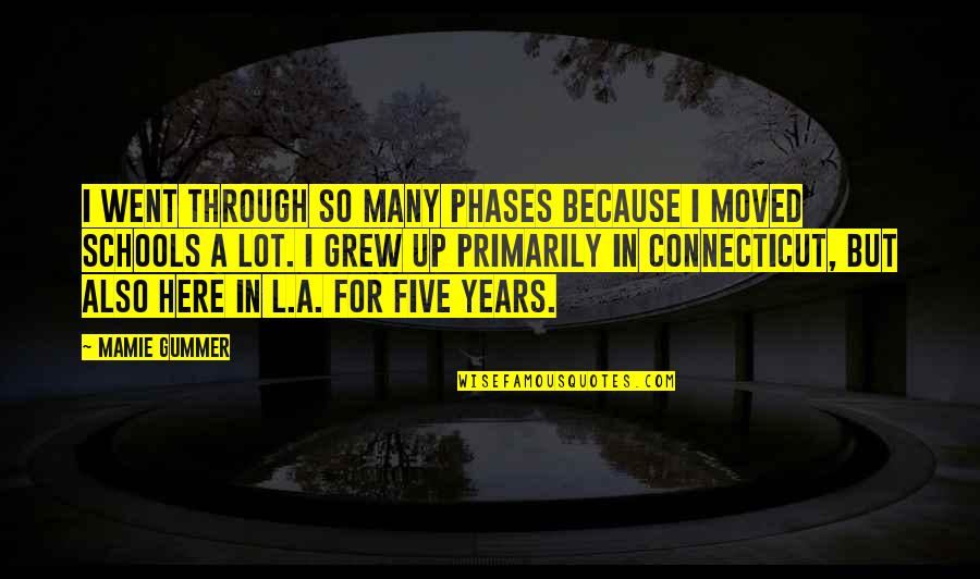 L Here Quotes By Mamie Gummer: I went through so many phases because I L Here Quotes By Mamie Gummer: I went through so many phases because I