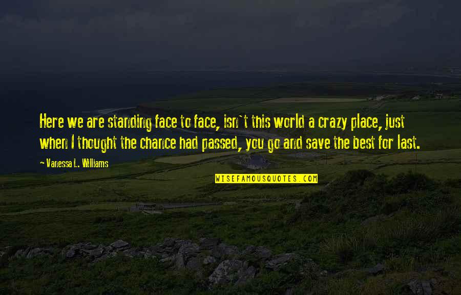 L Here Quotes By Vanessa L. Williams: Here we are standing face to face, isn't L Here Quotes By Vanessa L. Williams: Here we are standing face to face, isn't