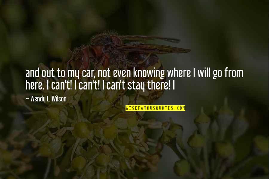 L Here Quotes By Wendy L. Wilson: and out to my car, not even knowing L Here Quotes By Wendy L. Wilson: and out to my car, not even knowing